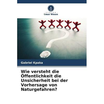 Wie versteht die Öffentlichkeit die Unsicherheit bei der Vorhersage von Naturgefahren?, Taschenbuch von Gabriel Kpaka, Verlag Unser Wissen,