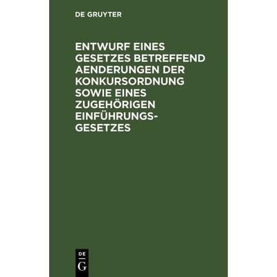 Entwurf eines Gesetzes betreffend Aenderungen der Konkursordnung sowie eines zugehörigen Einführungsgesetzes, Gebundene Ausgabe von , De Gruyter,