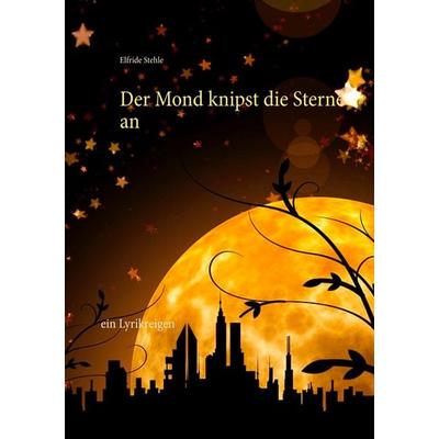 Der Mond knipst die Sterne an, Taschenbuch von Elfride Stehle, BoD – Books on Demand, 978-3-7481-1954-8