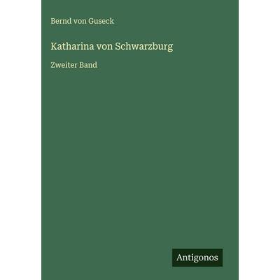 Katharina von Schwarzburg, Gebundene Ausgabe von Bernd Von Guseck, Antigonos Verlag, 978-3-566-03630-0