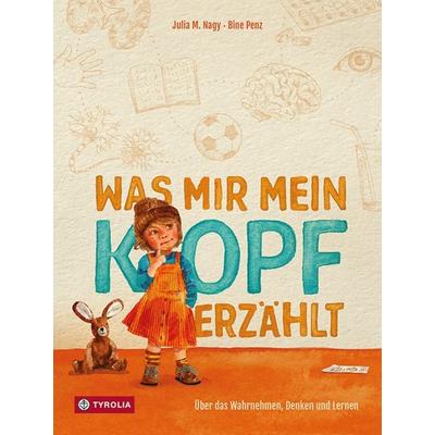 Was mir mein Kopf erzählt, Gebundene Ausgabe von Julia M. Nagy, Tyrolia, 978-3-7022-4078-3