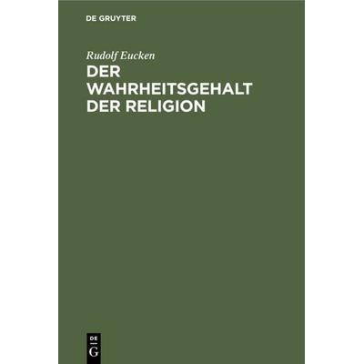 Der Wahrheitsgehalt der Religion, Gebundene Ausgabe von Rudolf Eucken, De Gruyter, 978-3-11-233283-2