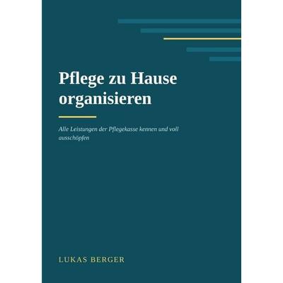 Pflege zu Hause organisieren, Taschenbuch von Lukas Berger, Epubli, 978-3-565-76463-1