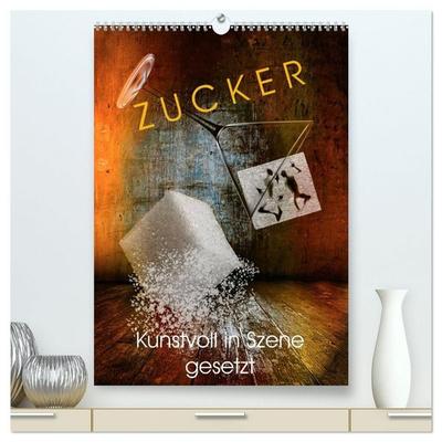 ZUCKER - kunstvoll in Szene gesetzt (hochwertiger Premium Wandkalender 2027 DIN A2 hoch), Kunstdruck in Hochglanz