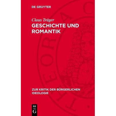 Geschichte und Romantik, Gebundene Ausgabe von Claus Träger, De Gruyter, 978-3-11-278190-6