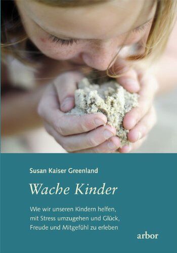 Susan Kaiser Greenland - Wache Kinder: Wie wir unseren Kindern helfen, mit Stress umzugehen und Glück, Freude und Mitgefühl zu erleben - Preis vom 09.10.2026 07:28:09 h