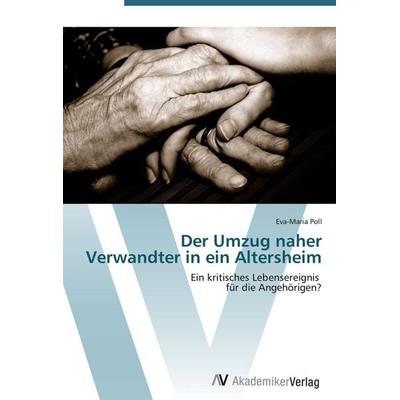 Der Umzug naher Verwandter in ein Altersheim, Taschenbuch von Eva-Maria Poll, AV Akademikerverlag, 978-3-639-43263-3