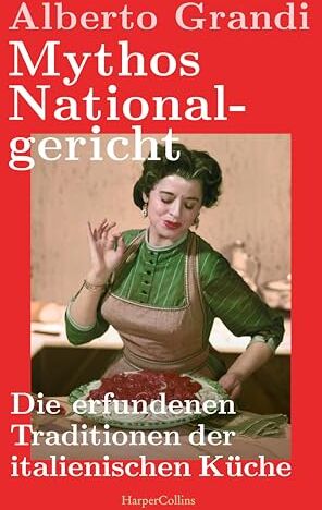 Alberto Grandi - Mythos Nationalgericht. Die erfundenen Traditionen der italienischen Küche: Warum Parmesan politisch ist Ein spannender wie unterhaltsamer Einblick in die Sozial- und Wirtschaftsgeschichte Italiens - Preis vom 09.10.2026 07:28:09 h