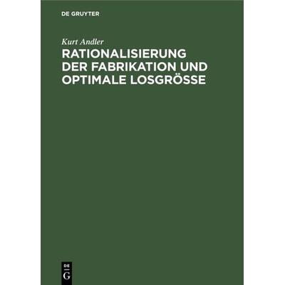 Rationalisierung der Fabrikation und optimale Losgröße, Gebundene Ausgabe von Kurt Andler, De Gruyter Oldenbourg, 978-3-486-75761-3