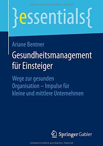 Ariane Bentner - Gesundheitsmanagement für Einsteiger: Wege zur gesunden Organisation - Impulse für kleine und mittlere Unternehmen (essentials) - Preis vom 30.09.2026 09:01:18 h
