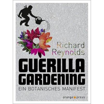 Guerilla Gardening, Taschenbuch von Richard Reynolds, Orange-Press, 978-3-936086-44-7