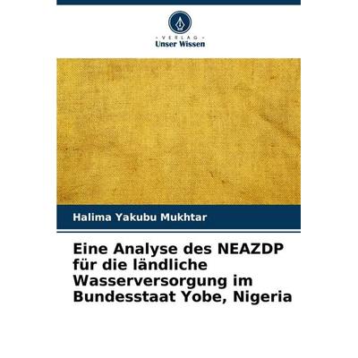 Eine Analyse des NEAZDP für die ländliche Wasserversorgung im Bundesstaat Yobe, Nigeria, Taschenbuch von Halima Yakubu Mukhtar, Verlag Unser Wissen,