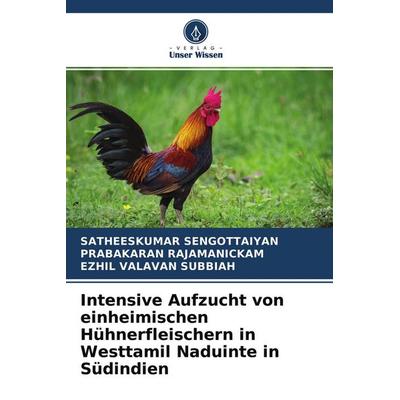 Intensive Aufzucht von einheimischen Hühnerfleischern in Westtamil Naduinte in Südindien, Taschenbuch von Satheeskumar Sengottaiyan,Prabakaran