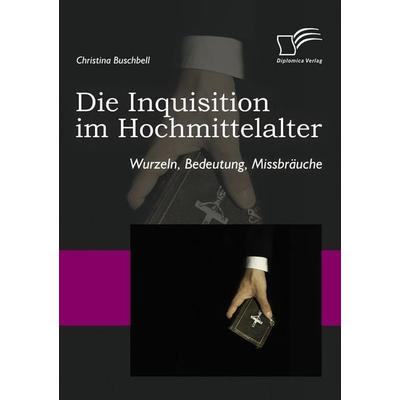 Die Inquisition im Hochmittelalter, Taschenbuch von Christina Buschbell, Diplomica Verlag GmbH, 978-3-8366-8790-4
