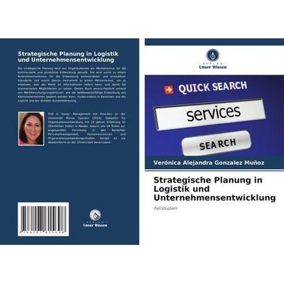 Strategische Planung in Logistik und Unternehmensentwicklung, Taschenbuch von Verónica Alejandra Gonzalez Muñoz, Verlag Unser Wissen,
