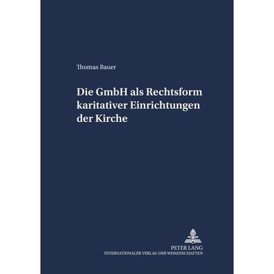 Die GmbH als Rechtsform karitativer Einrichtungen der Kirche, Taschenbuch von Thomas Bauer, Peter Lang GmbH, Internationaler Verlag der