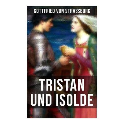 TRISTAN UND ISOLDE, Taschenbuch von Gottfried Strassburg, Musaicum Books, 978-80-272-5134-6