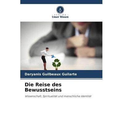 Die Reise des Bewusstseins, Taschenbuch von Daryanis Guilbeaux Guilarte, Verlag Unser Wissen