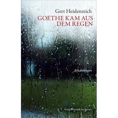 Goethe kam aus dem Regen, Gebundene Ausgabe von Gert Heidenreich, Bibliothek der Provinz, 978-3-99126-399-9