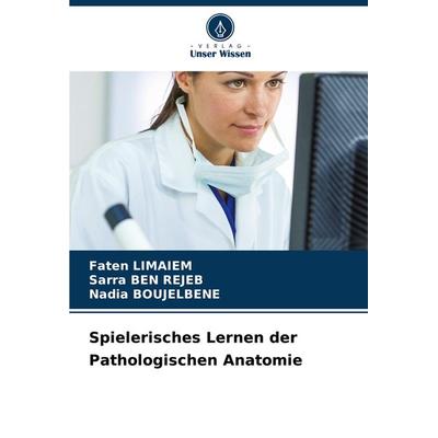 Spielerisches Lernen der Pathologischen Anatomie, Taschenbuch von Faten Limaiem,Sarra Ben Rejeb,Nadia Boujelbene, Verlag Unser Wissen,