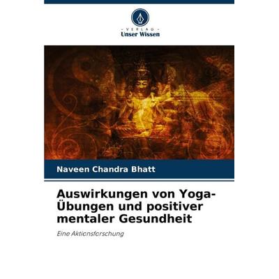 Auswirkungen von Yoga-Übungen und positiver mentaler Gesundheit, Taschenbuch von Naveen Chandra Bhatt, BoD - Books on Demand, 978-620-7-24674-8