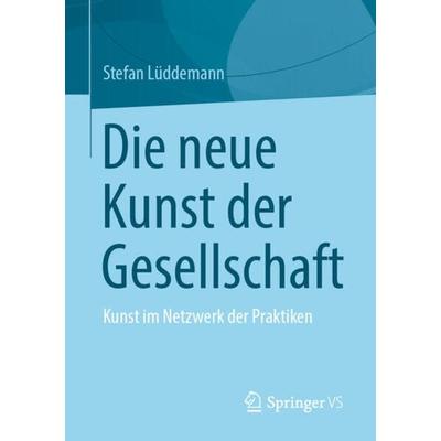 Die neue Kunst der Gesellschaft, Taschenbuch von Stefan Lüddemann, Springer Fachmedien Wiesbaden GmbH, 978-3-658-33810-7