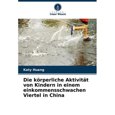 Die körperliche Aktivität von Kindern in einem einkommensschwachen Viertel in China, Taschenbuch von Katy Huang, Verlag Unser Wissen,