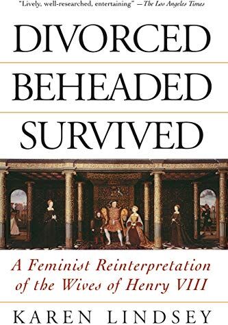 Karen Lindsey - Divorced, Beheaded, Survived: A Feminist Reinterpretation Of The Wives Of Henry Viii - Preis vom 09.10.2026 07:28:09 h