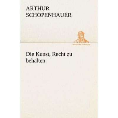 Die Kunst, Recht zu behalten, Taschenbuch von Arthur Schopenhauer, Tredition, 978-3-8424-1385-6
