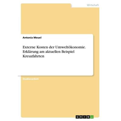 Externe Kosten der Umweltökonomie. Erklärung am aktuellen Beispiel Kreuzfahrten, Taschenbuch von Antonia Meuel, GRIN, 978-3-346-59704-5