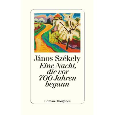 Eine Nacht, die vor 700 Jahren begann, Gebundene Ausgabe von János Székely, Diogenes Verlag AG
