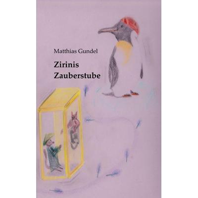 Zirinis Zauberstube, Taschenbuch von Matthias Gundel, BoD – Books on Demand, 978-3-7504-0968-2