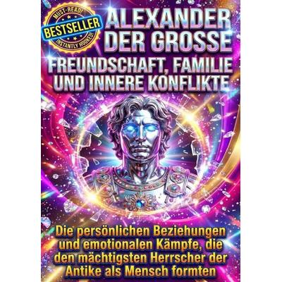 Alexander der Große: Freundschaft, Familie und innere Konflikte, Taschenbuch von Clara Neumann, Epubli, 978-3-565-16933-7
