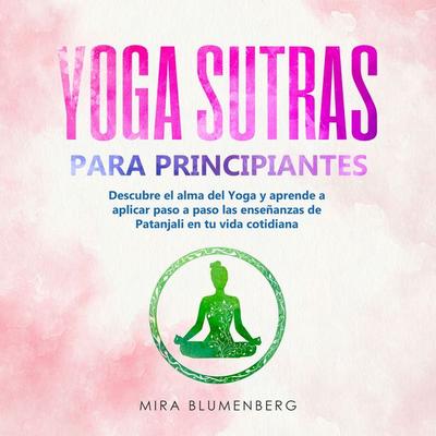 YOGA SUTRAS PARA PRINCIPIANTES: Descubre el alma del Yoga y aprende a aplicar paso a paso las enseñanzas de Patanjali en tu vida cotidiana - Mira
