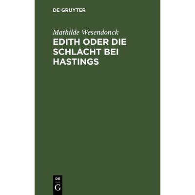 Edith oder die Schlacht bei Hastings, Gebundene Ausgabe von Mathilde Wesendonck, De Gruyter, 978-3-11-244125-1