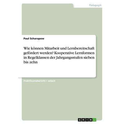 Wie können Mitarbeit und Lernbereitschaft gefördert werden? Kooperative Lernformen in Regelklassen der Jahrgangsstufen sieben bis zehn, Taschenbuch