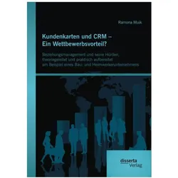 Kundenkarten und CRM - Ein Wettbewerbsvorteil? Beziehungsmanagement und seine Hürden, theoriegeleite, Fachbücher von Ramona Muik