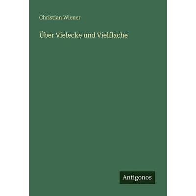 Über Vielecke und Vielflache, Taschenbuch von Christian Wiener, Antigonos Verlag, 978-3-386-48157-1
