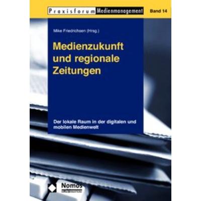 Medienzukunft und regionale Zeitungen, Taschenbuch von Mike Friedrichsen, Nomos, 978-3-8329-5592-2