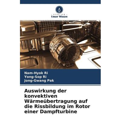 Auswirkung der konvektiven Wärmeübertragung auf die Rissbildung im Rotor einer Dampfturbine, Taschenbuch von Nam-Hyok Ri,Yong-Sop Ri,Jong-Gwang Pak,