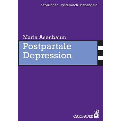 Postpartale Depression, Taschenbuch von Maria Asenbaum, Carl-Auer Verlag GmbH, 978-3-8497-0631-9