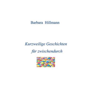 Kurzweilige Geschichten für zwischendurch, Taschenbuch von Barbara Hillmann, BoD – Books on Demand, 978-3-7543-2833-0