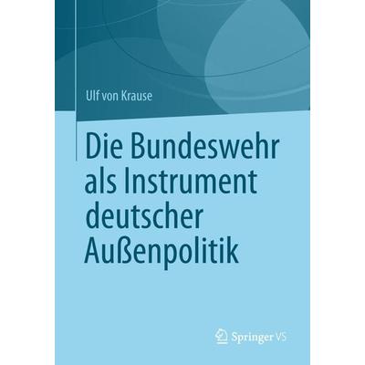 Die Bundeswehr als Instrument deutscher Außenpolitik, Taschenbuch von Ulf Krause, Springer Fachmedien Wiesbaden GmbH, 978-3-658-00184-1
