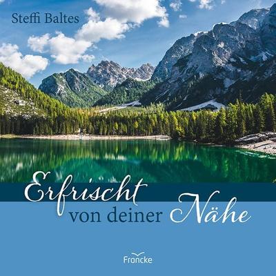 Erfrischt von deiner Nähe, Geheftet von Steffi Baltes, Francke-Buch, 978-3-96362-444-5