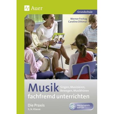 Musik fachfremd unterrichten - Die Praxis 3/4, Set von Werner Freitag,Caroline Dittmar, Auer Verlag in der AAP Lehrerwelt GmbH, 978-3-403-06453-4