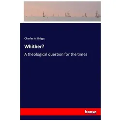 Whither?, Belletristik von Charles A Briggs, Charles A. Briggs