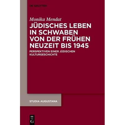 Jüdisches Leben in Schwaben von der Frühen Neuzeit bis 1945, Gebundene Ausgabe von Monika Mendat, De Gruyter, 978-3-11-225345-8
