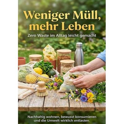 Weniger Müll, mehr Leben: Zero Waste im Alltag leicht gemacht, Taschenbuch von Leon Hartmann, Epubli, 978-3-565-15002-1