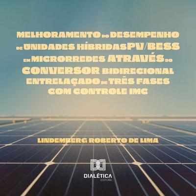 Melhoramento do desempenho de unidades híbridas PV/BESS em microrredes através do conversor bidirecional entrelaçado de três fases com controle IMC -