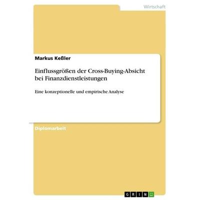 Einflussgrößen der Cross-Buying-Absicht bei Finanzdienstleistungen, Taschenbuch von Markus Kessler, GRIN, 978-3-656-02025-7